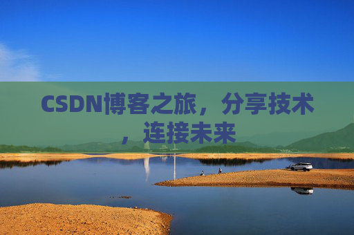 CSDN博客之旅,分享技术,连接未来 CSDN博客之旅,分享技术,连接未来
